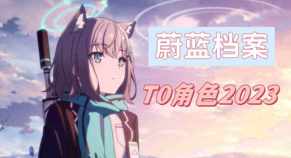 碧蓝档案t0角色2023-碧蓝档案t0角色最强搭配一览